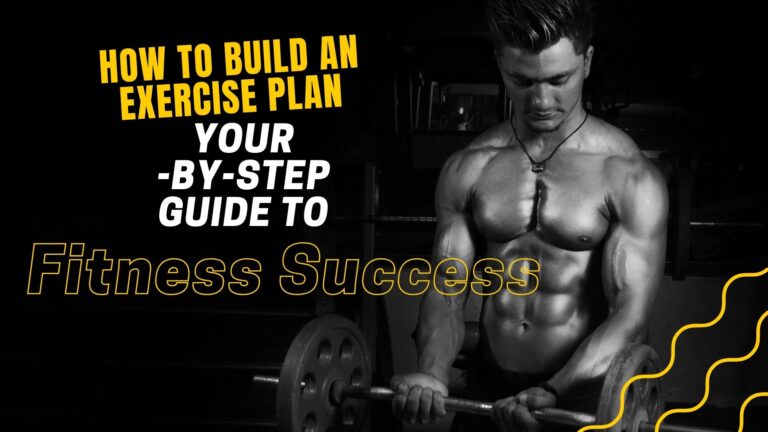 How to Build an Exercise Plan: Your Step-by-Step Guide to Fitness Success