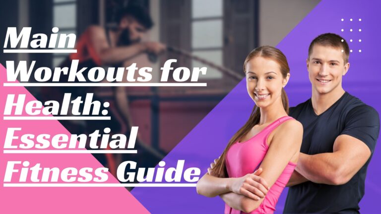 Main Workouts for Health: Essential Fitness Guide