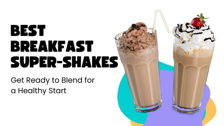 Best Breakfast Super-Shakes: Get Ready to Blend for a Healthy Start