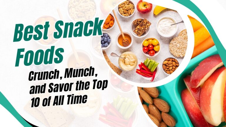 Best Snack Foods: Crunch, Munch, and Savor the Top 10 of All Time