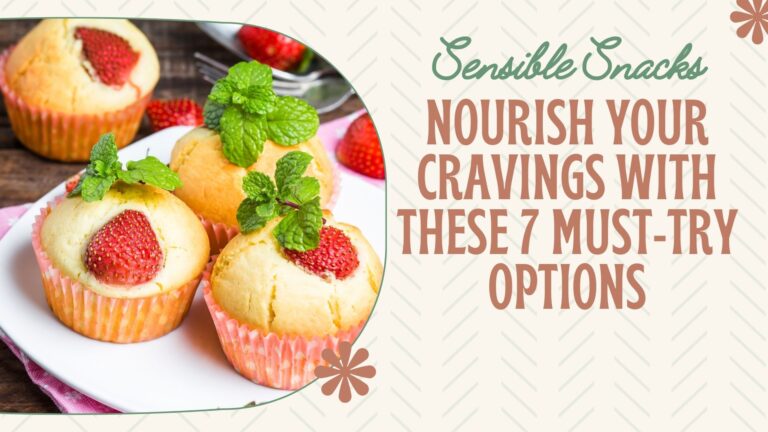 Sensible Snacks: Nourish Your Cravings with These 7 Must-Try Options